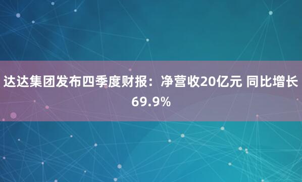 达达集团发布四季度财报：净营收20亿元 同比增长69.9%