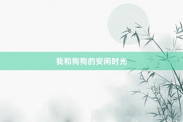 我和狗狗的安闲时光